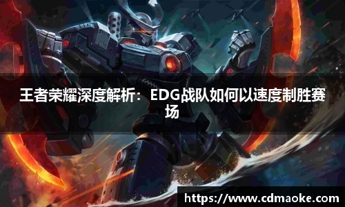 王者荣耀深度解析：EDG战队如何以速度制胜赛场