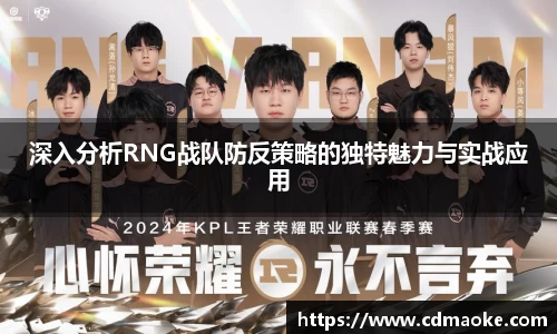 深入分析RNG战队防反策略的独特魅力与实战应用