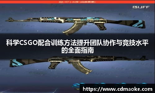 科学CSGO配合训练方法提升团队协作与竞技水平的全面指南
