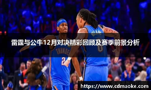 雷霆与公牛12月对决精彩回顾及赛季前景分析
