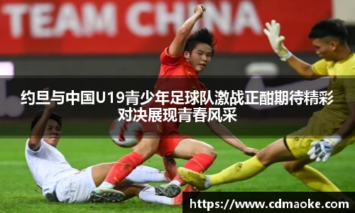 约旦与中国U19青少年足球队激战正酣期待精彩对决展现青春风采