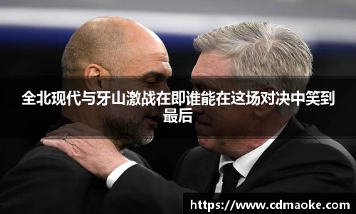 全北现代与牙山激战在即谁能在这场对决中笑到最后